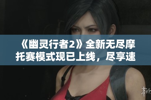 《幽灵行者2》全新无尽摩托赛模式现已上线，尽享速度与激情