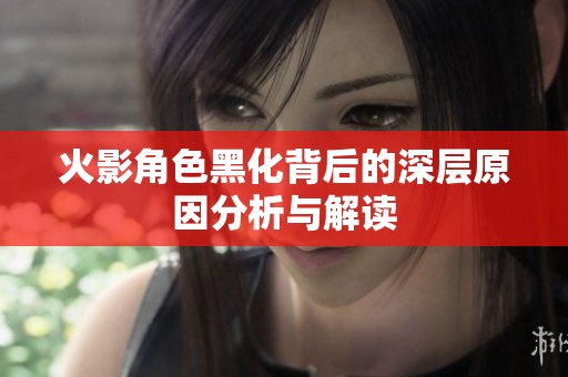 火影角色黑化背后的深层原因分析与解读