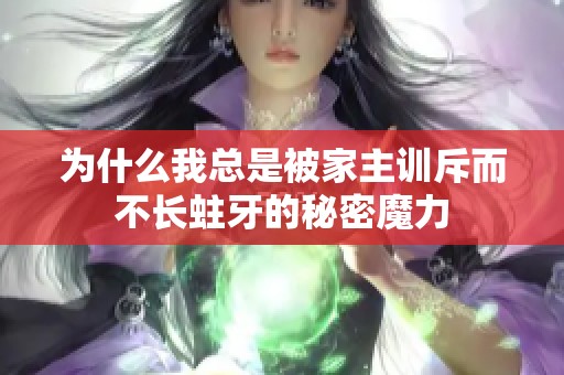 为什么我总是被家主训斥而不长蛀牙的秘密魔力