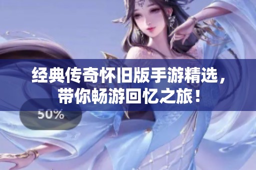 经典传奇怀旧版手游精选，带你畅游回忆之旅！