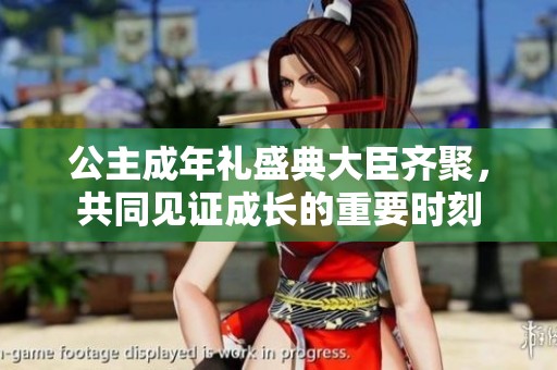 公主成年礼盛典大臣齐聚，共同见证成长的重要时刻