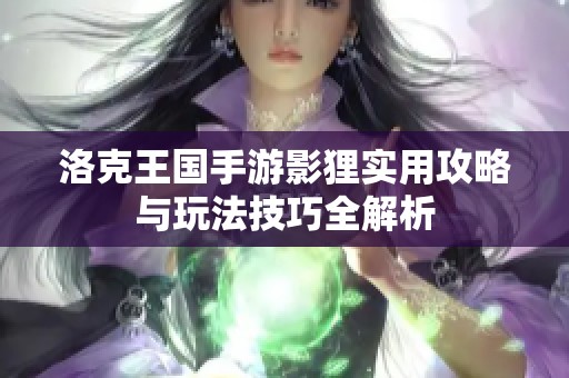 洛克王国手游影狸实用攻略与玩法技巧全解析