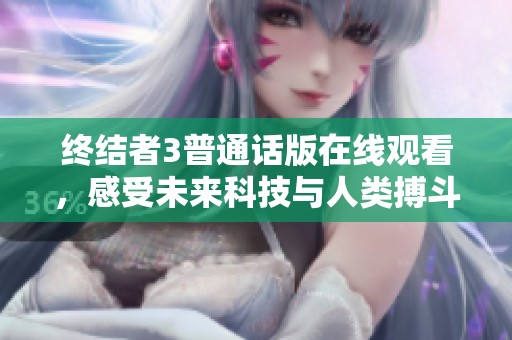 终结者3普通话版在线观看，感受未来科技与人类搏斗的精彩剧情