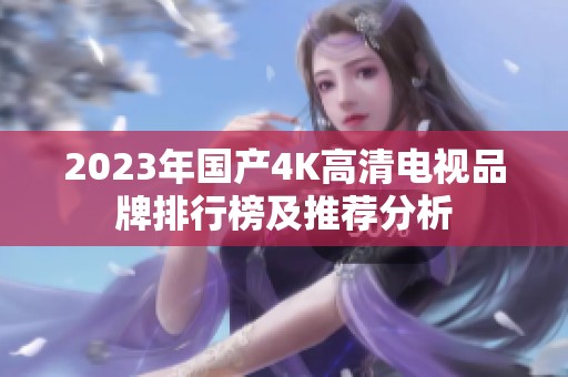 2023年国产4K高清电视品牌排行榜及推荐分析
