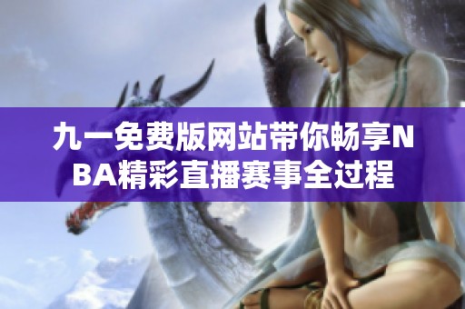 九一免费版网站带你畅享NBA精彩直播赛事全过程