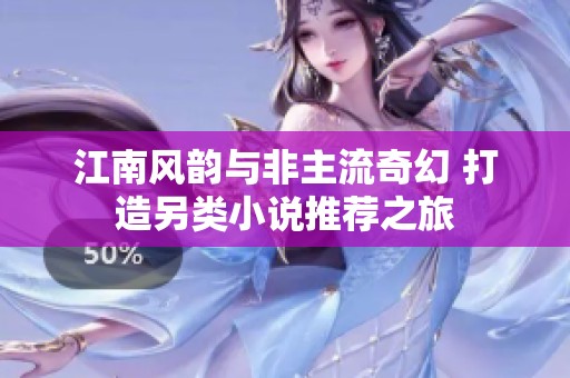 江南风韵与非主流奇幻 打造另类小说推荐之旅