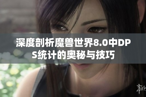 深度剖析魔兽世界8.0中DPS统计的奥秘与技巧
