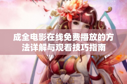 成全电影在线免费播放的方法详解与观看技巧指南
