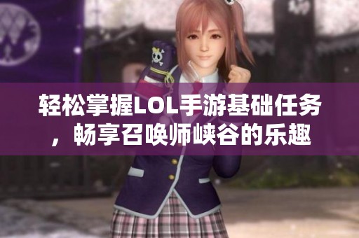 轻松掌握LOL手游基础任务，畅享召唤师峡谷的乐趣