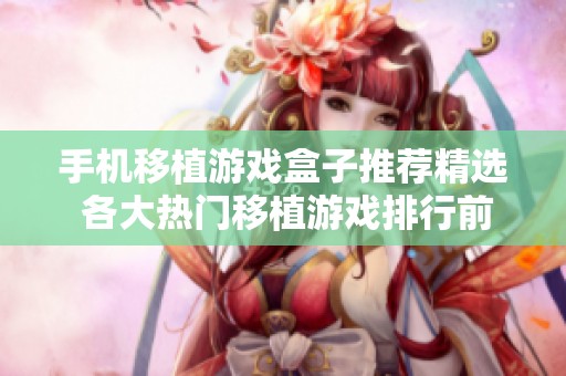 手机移植游戏盒子推荐精选 各大热门移植游戏排行前十名