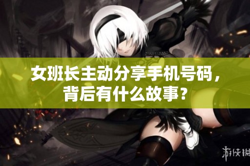 女班长主动分享手机号码，背后有什么故事？