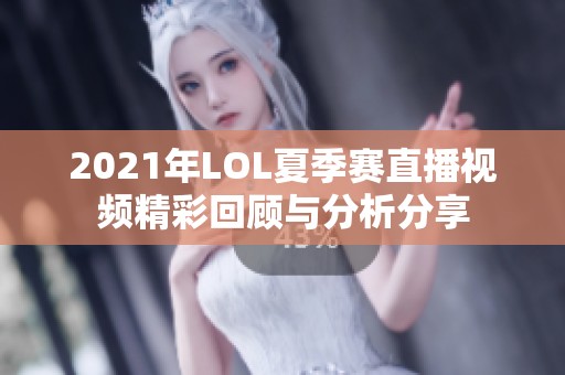 2021年LOL夏季赛直播视频精彩回顾与分析分享