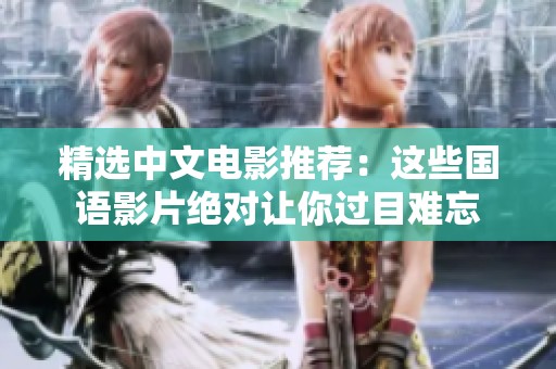 精选中文电影推荐：这些国语影片绝对让你过目难忘
