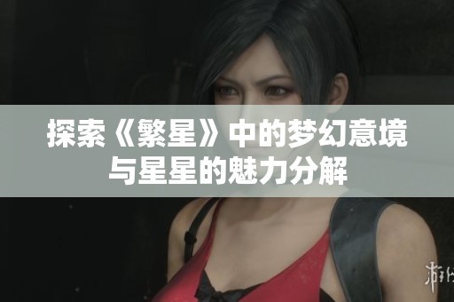 探索《繁星》中的梦幻意境与星星的魅力分解