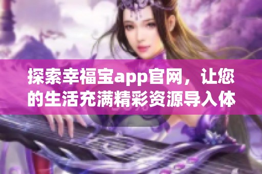 探索幸福宝app官网，让您的生活充满精彩资源导入体验