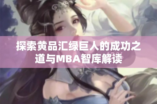 探索黄品汇绿巨人的成功之道与MBA智库解读