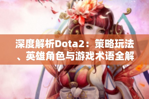 深度解析Dota2：策略玩法、英雄角色与游戏术语全解读