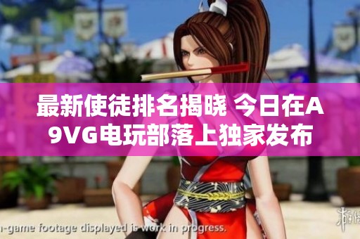 最新使徒排名揭晓 今日在A9VG电玩部落上独家发布