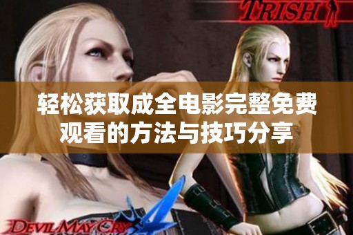 轻松获取成全电影完整免费观看的方法与技巧分享