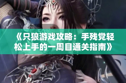 《只狼游戏攻略：手残党轻松上手的一周目通关指南》