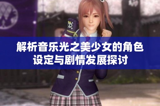 解析音乐光之美少女的角色设定与剧情发展探讨