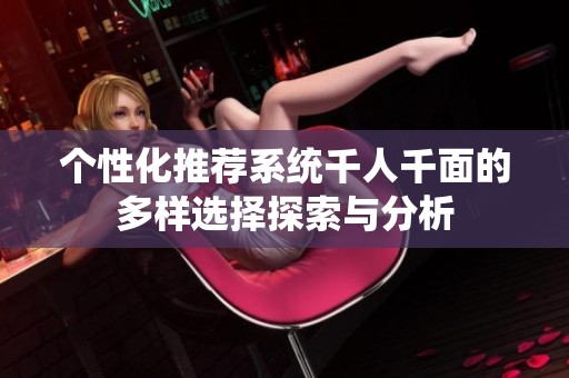 个性化推荐系统千人千面的多样选择探索与分析