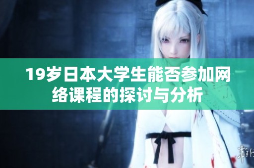 19岁日本大学生能否参加网络课程的探讨与分析