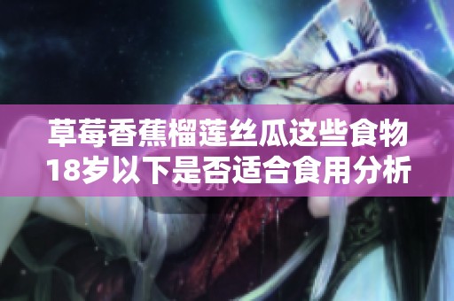 草莓香蕉榴莲丝瓜这些食物18岁以下是否适合食用分析