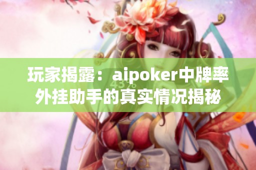 玩家揭露：aipoker中牌率外挂助手的真实情况揭秘