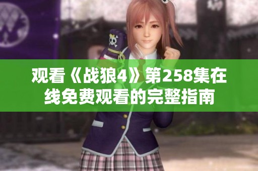 观看《战狼4》第258集在线免费观看的完整指南