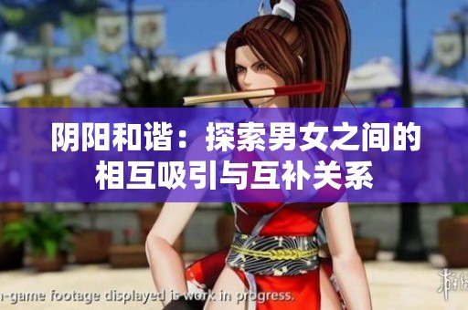 阴阳和谐：探索男女之间的相互吸引与互补关系