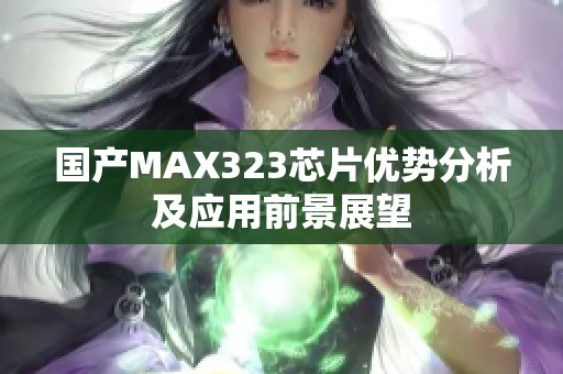 国产MAX323芯片优势分析及应用前景展望