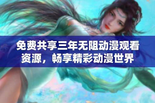 免费共享三年无阻动漫观看资源，畅享精彩动漫世界