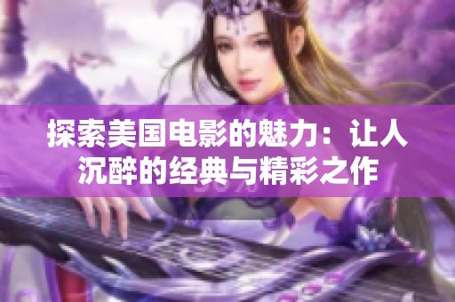 探索美国电影的魅力：让人沉醉的经典与精彩之作