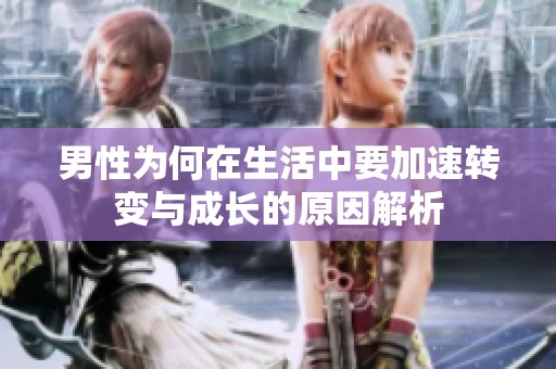 男性为何在生活中要加速转变与成长的原因解析