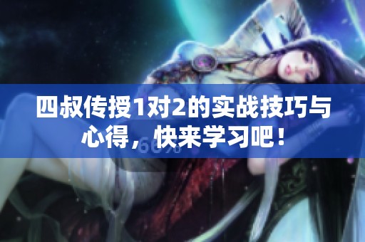 四叔传授1对2的实战技巧与心得，快来学习吧！