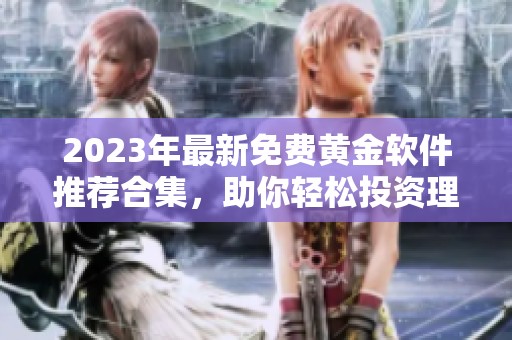 2023年最新免费黄金软件推荐合集，助你轻松投资理财