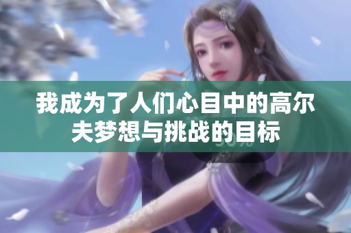 我成为了人们心目中的高尔夫梦想与挑战的目标