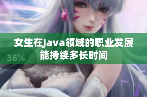 女生在Java领域的职业发展能持续多长时间