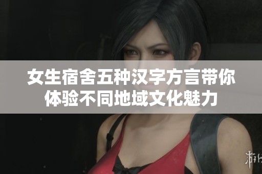 女生宿舍五种汉字方言带你体验不同地域文化魅力