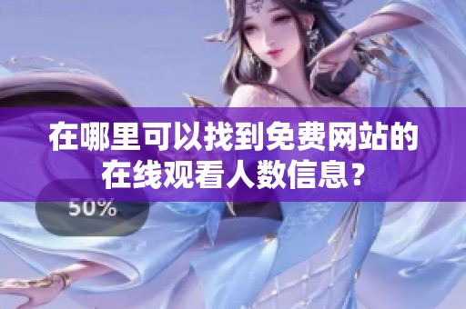 在哪里可以找到免费网站的在线观看人数信息？