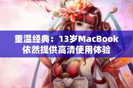 重温经典：13岁MacBook依然提供高清使用体验