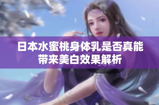 日本水蜜桃身体乳是否真能带来美白效果解析