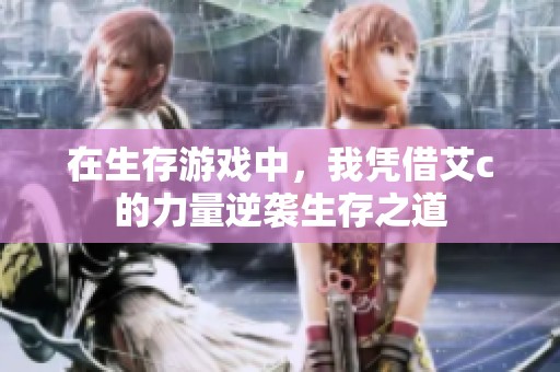 在生存游戏中，我凭借艾c的力量逆袭生存之道