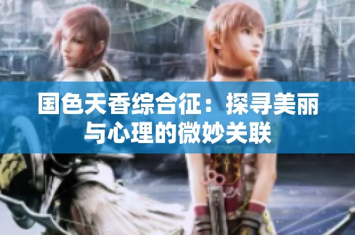 国色天香综合征：探寻美丽与心理的微妙关联