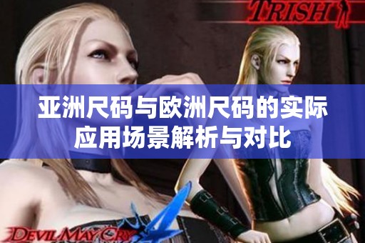 亚洲尺码与欧洲尺码的实际应用场景解析与对比
