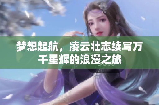 梦想起航，凌云壮志续写万千星辉的浪漫之旅