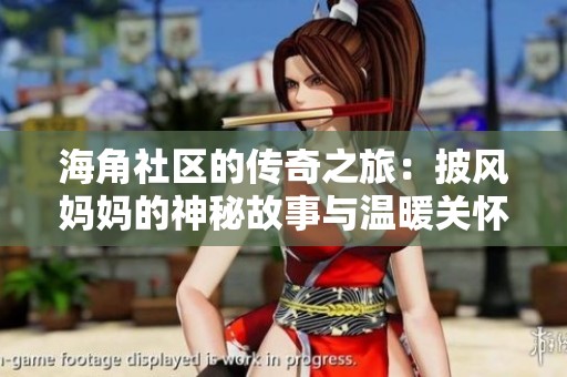 海角社区的传奇之旅：披风妈妈的神秘故事与温暖关怀