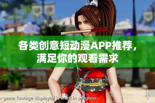 各类创意短动漫APP推荐，满足你的观看需求
