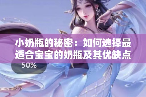 小奶瓶的秘密：如何选择最适合宝宝的奶瓶及其优缺点解析